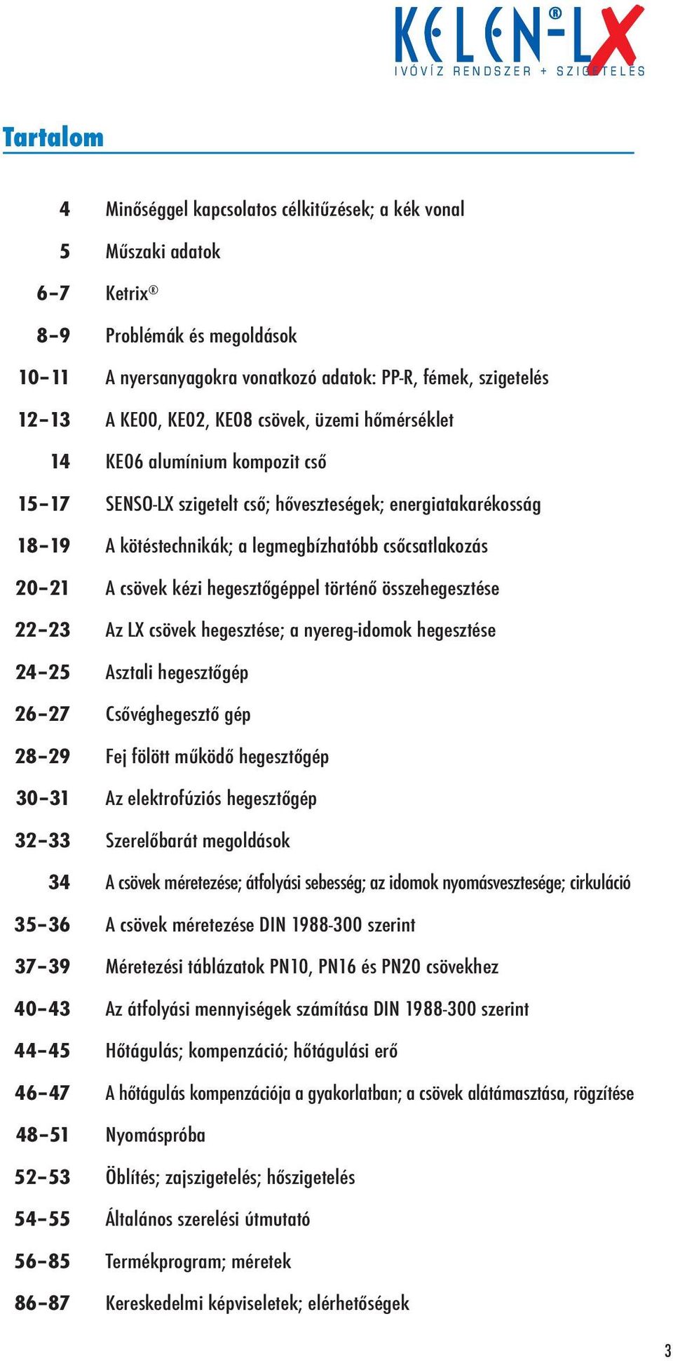 csövek kézi hegesztőgéppel történő összehegesztése 22 23 Az LX csövek hegesztése; a nyereg-idomok hegesztése 24 25 Asztali hegesztőgép 26 27 Csővéghegesztő gép 28 29 Fej fölött működő hegesztőgép 30