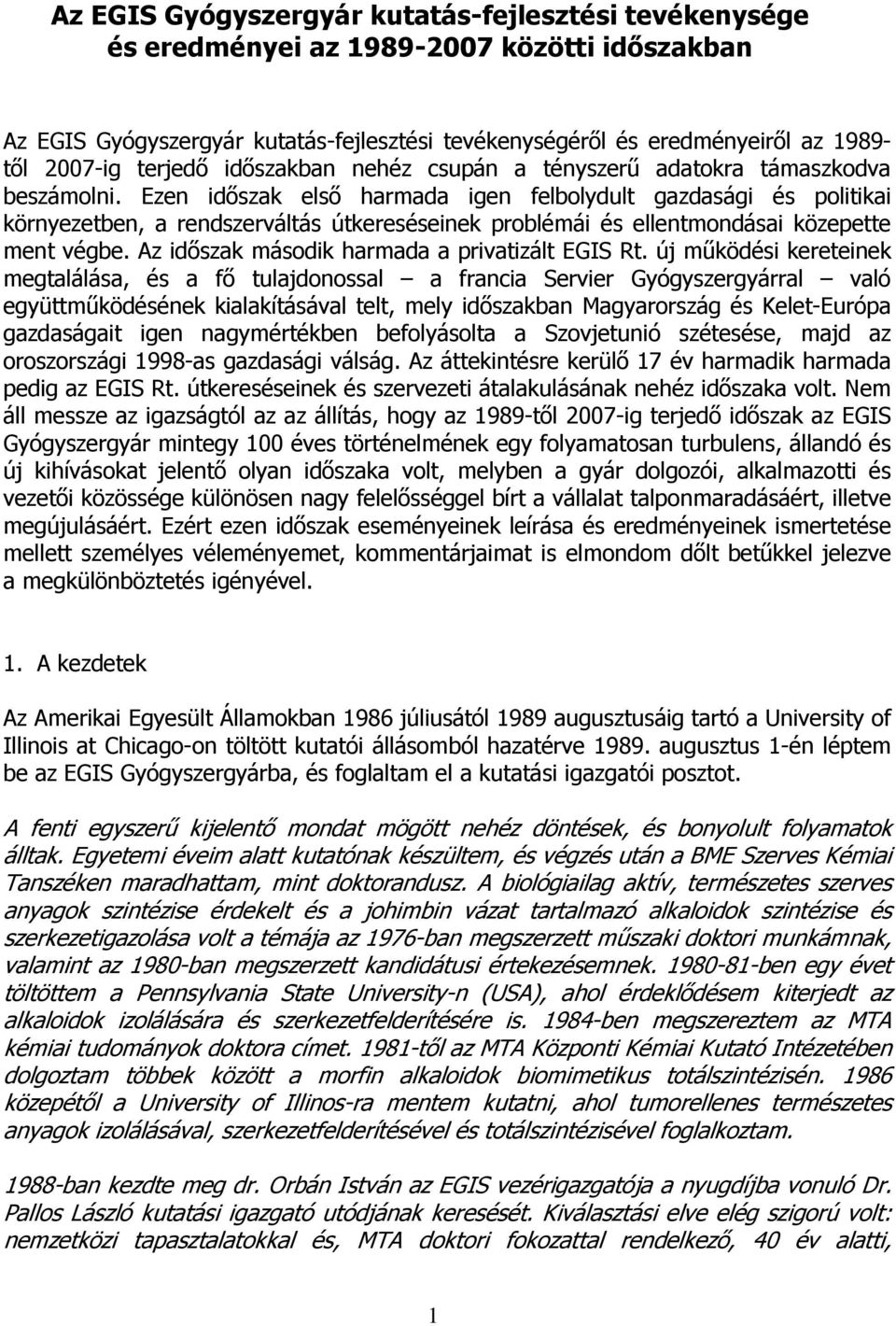 Ezen időszak első harmada igen felbolydult gazdasági és politikai környezetben, a rendszerváltás útkereséseinek problémái és ellentmondásai közepette ment végbe.