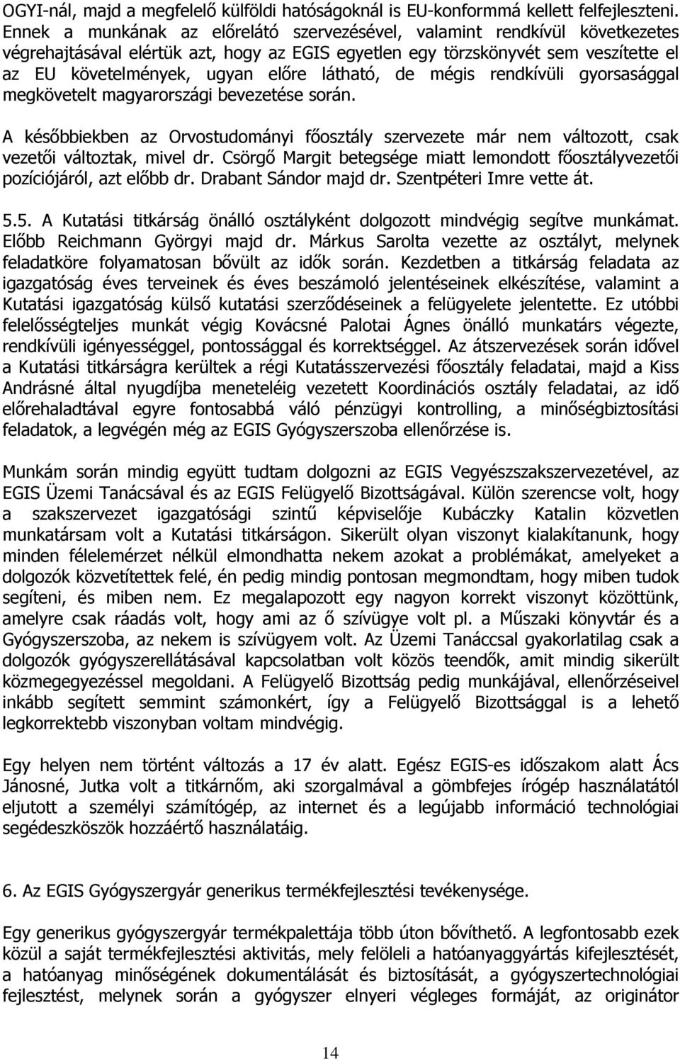 látható, de mégis rendkívüli gyorsasággal megkövetelt magyarországi bevezetése során. A későbbiekben az Orvostudományi főosztály szervezete már nem változott, csak vezetői változtak, mivel dr.