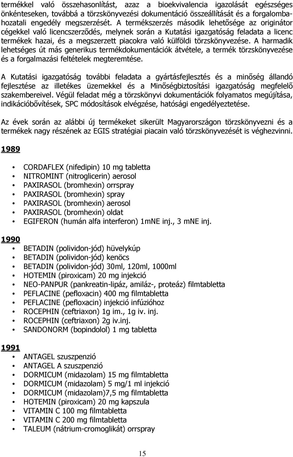 törzskönyvezése. A harmadik lehetséges út más generikus termékdokumentációk átvétele, a termék törzskönyvezése és a forgalmazási feltételek megteremtése.