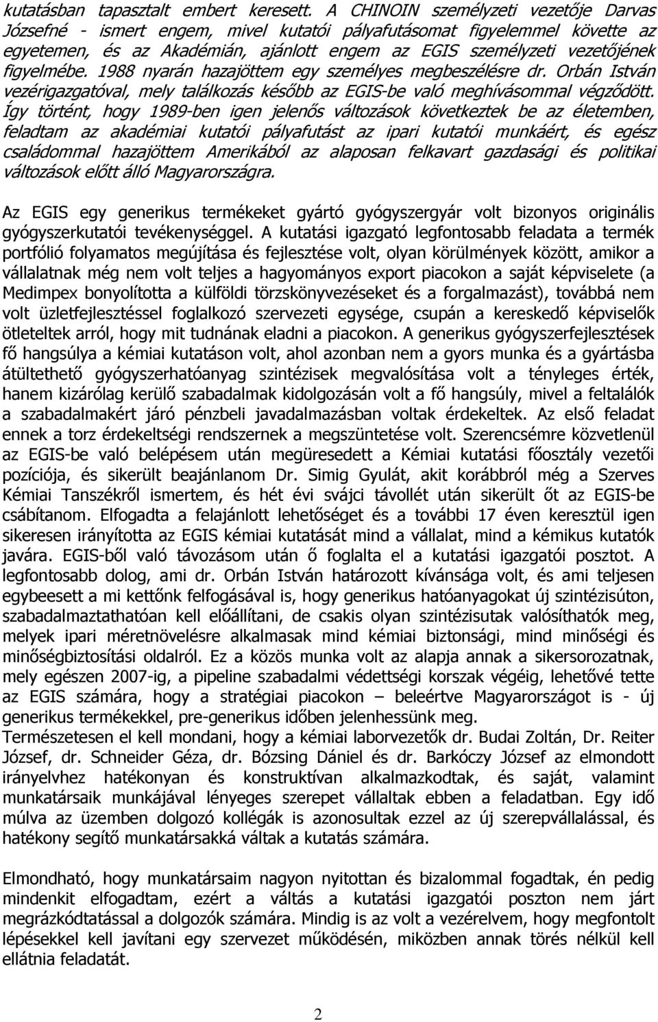 figyelmébe. 1988 nyarán hazajöttem egy személyes megbeszélésre dr. Orbán István vezérigazgatóval, mely találkozás később az EGIS-be való meghívásommal végződött.