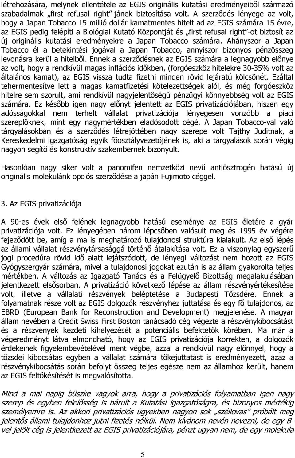 biztosít az új originális kutatási eredményekre a Japan Tobacco számára. Ahányszor a Japan Tobacco él a betekintési jogával a Japan Tobacco, annyiszor bizonyos pénzösszeg levonásra kerül a hitelből.