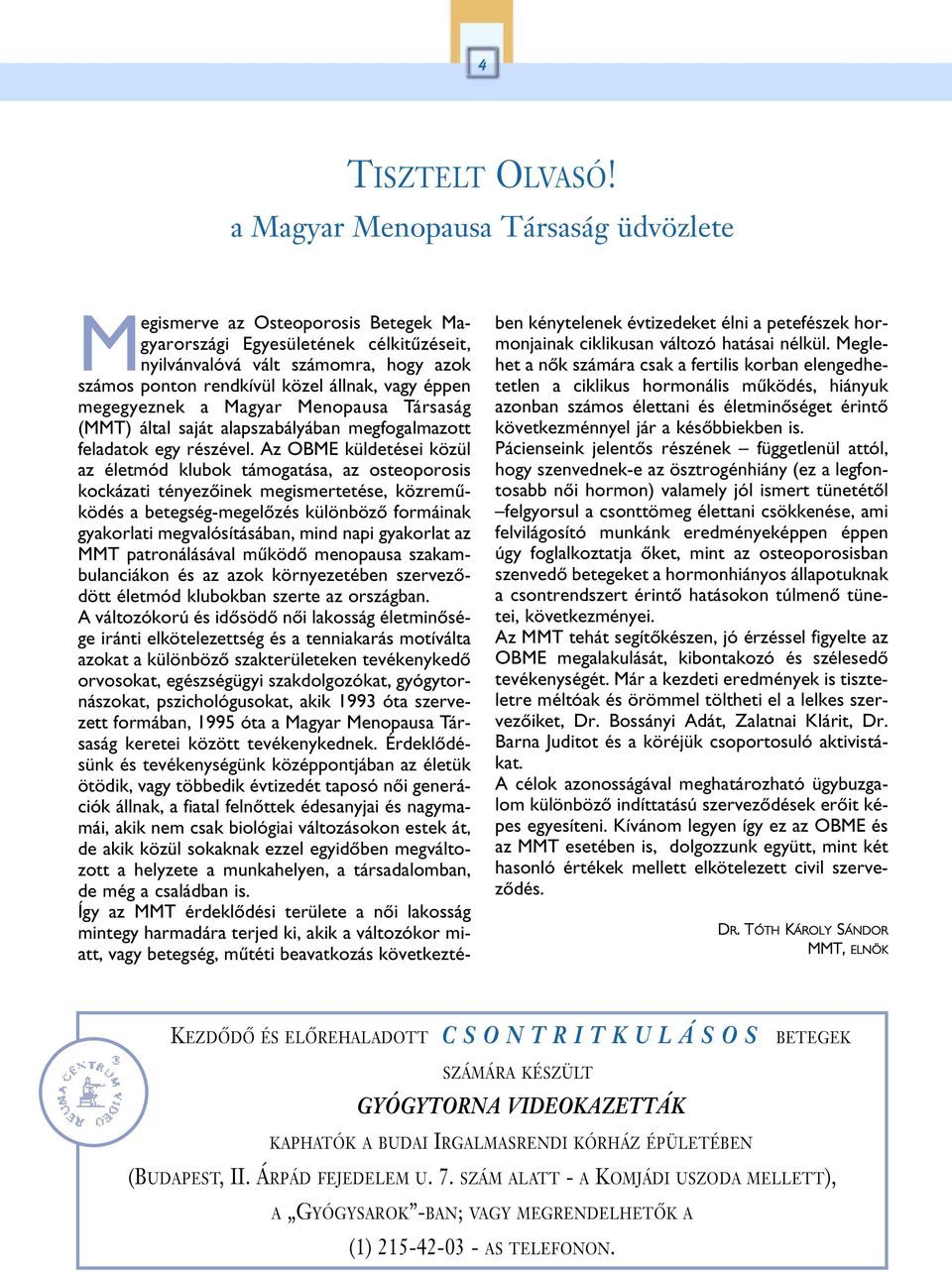 éppen megegyeznek a Magyar Menopausa Társaság (MMT) által saját alapszabályában megfogalmazott feladatok egy részével.