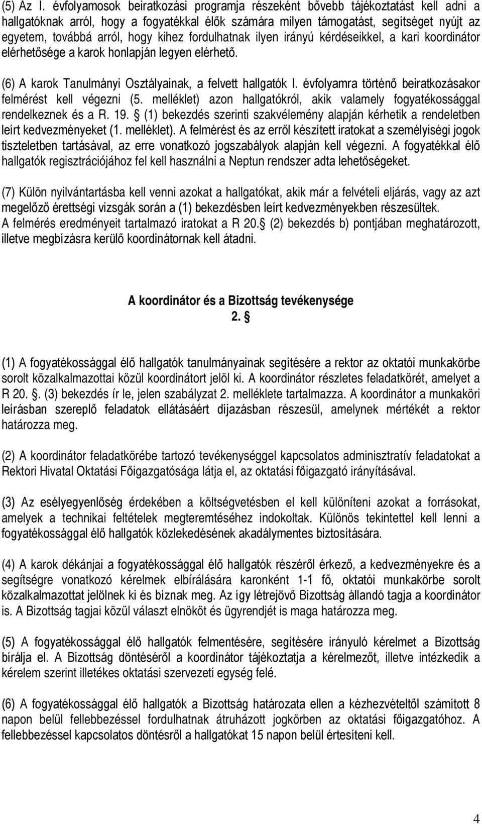 kihez fordulhatnak ilyen irányú kérdéseikkel, a kari koordinátor elérhetősége a karok honlapján legyen elérhető. (6) A karok Tanulmányi Osztályainak, a felvett hallgatók I.