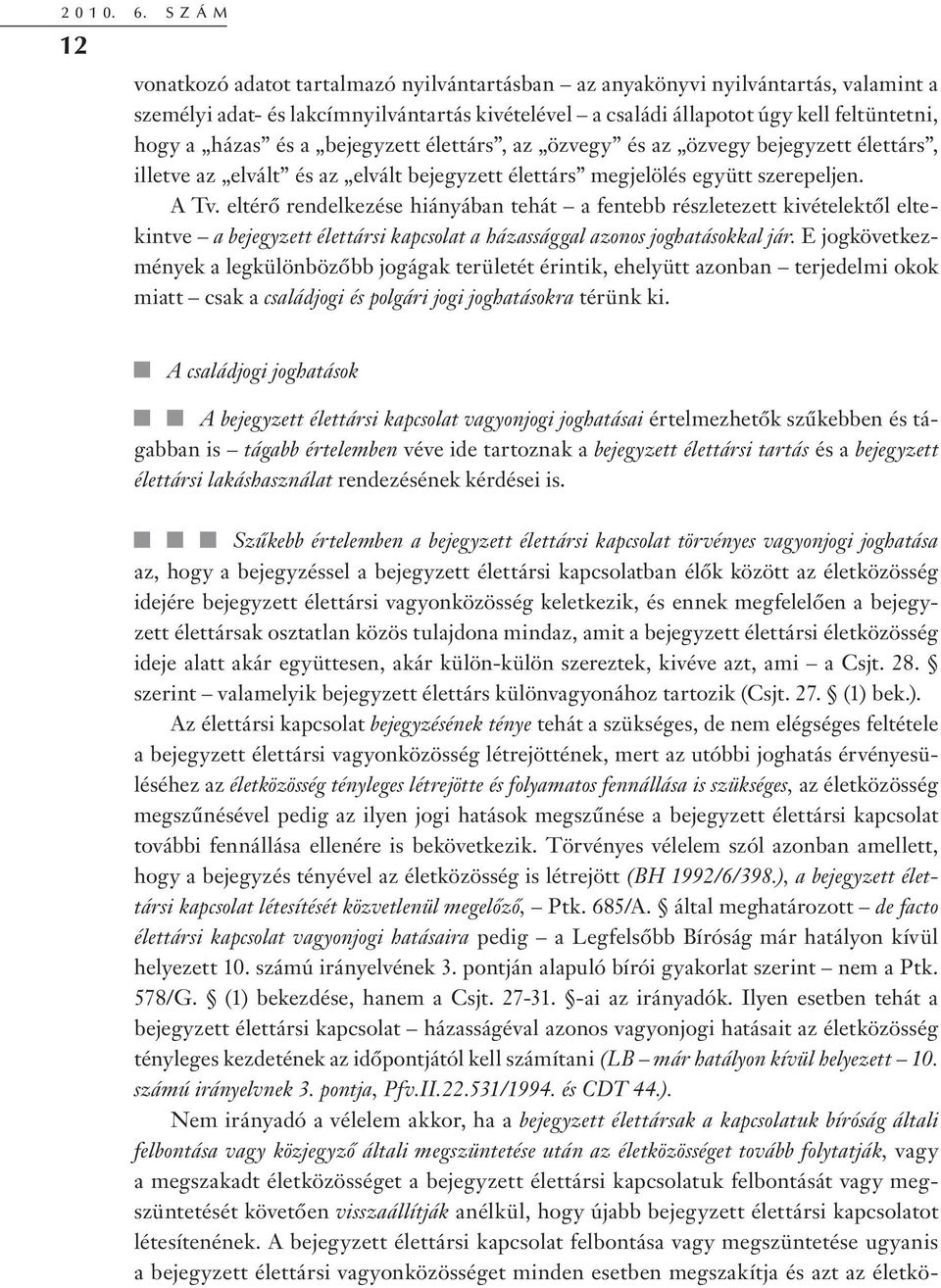 házas és a bejegyzett élettárs, az özvegy és az özvegy bejegyzett élettárs, illetve az elvált és az elvált bejegyzett élettárs megjelölés együtt szerepeljen. A Tv.