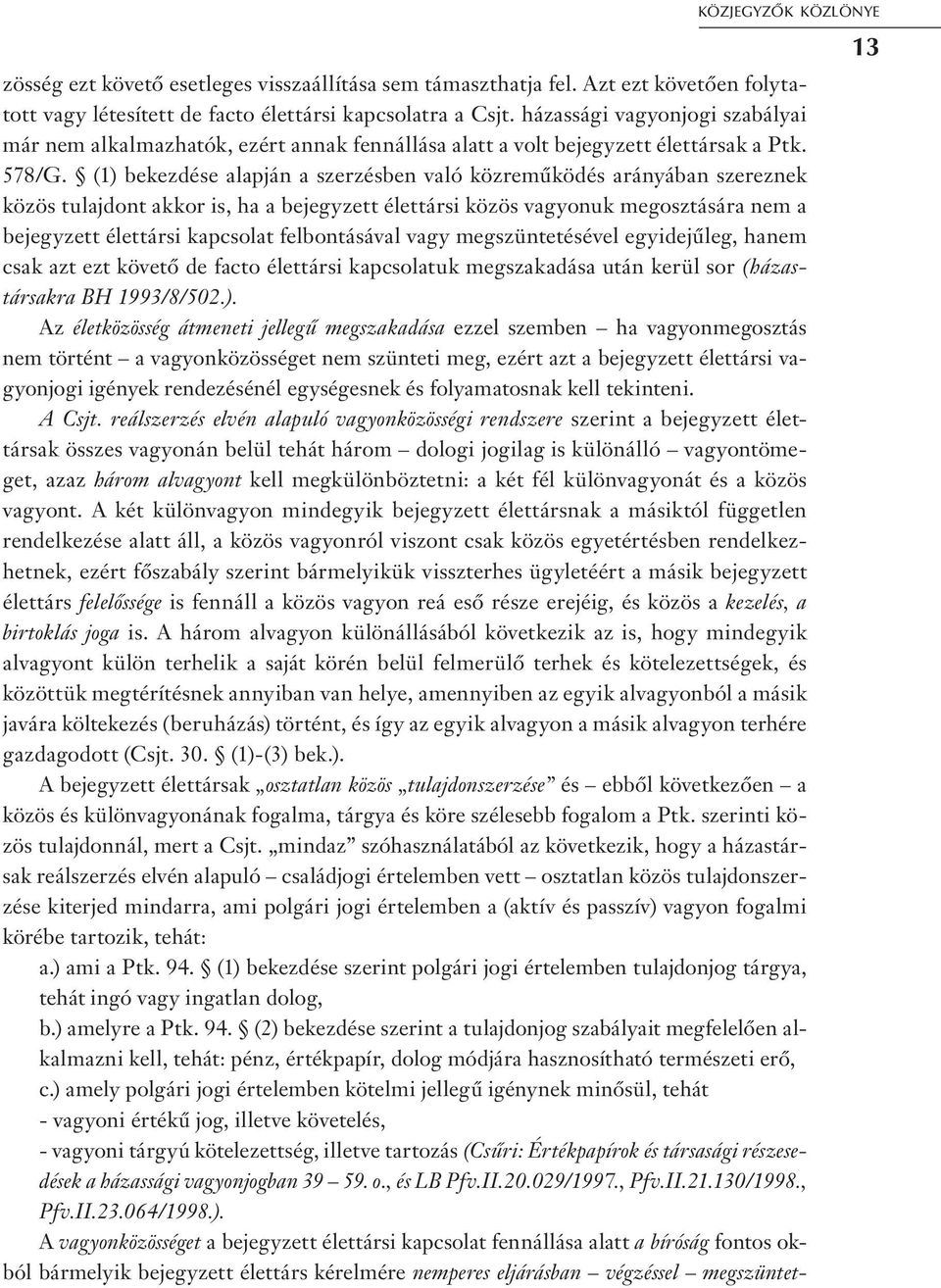 (1) bekezdése alapján a szerzésben való közreműködés arányában szereznek közös tulajdont akkor is, ha a bejegyzett élettársi közös vagyonuk megosztására nem a bejegyzett élettársi kapcsolat