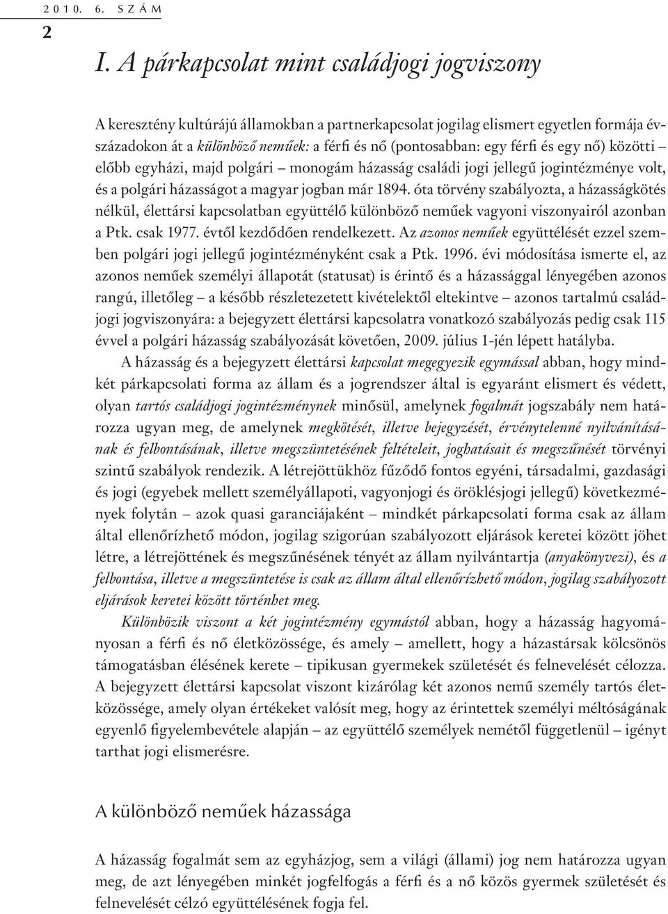 férfi és egy nő) közötti előbb egyházi, majd polgári monogám házasság családi jogi jellegű jogintézménye volt, és a polgári házasságot a magyar jogban már 1894.