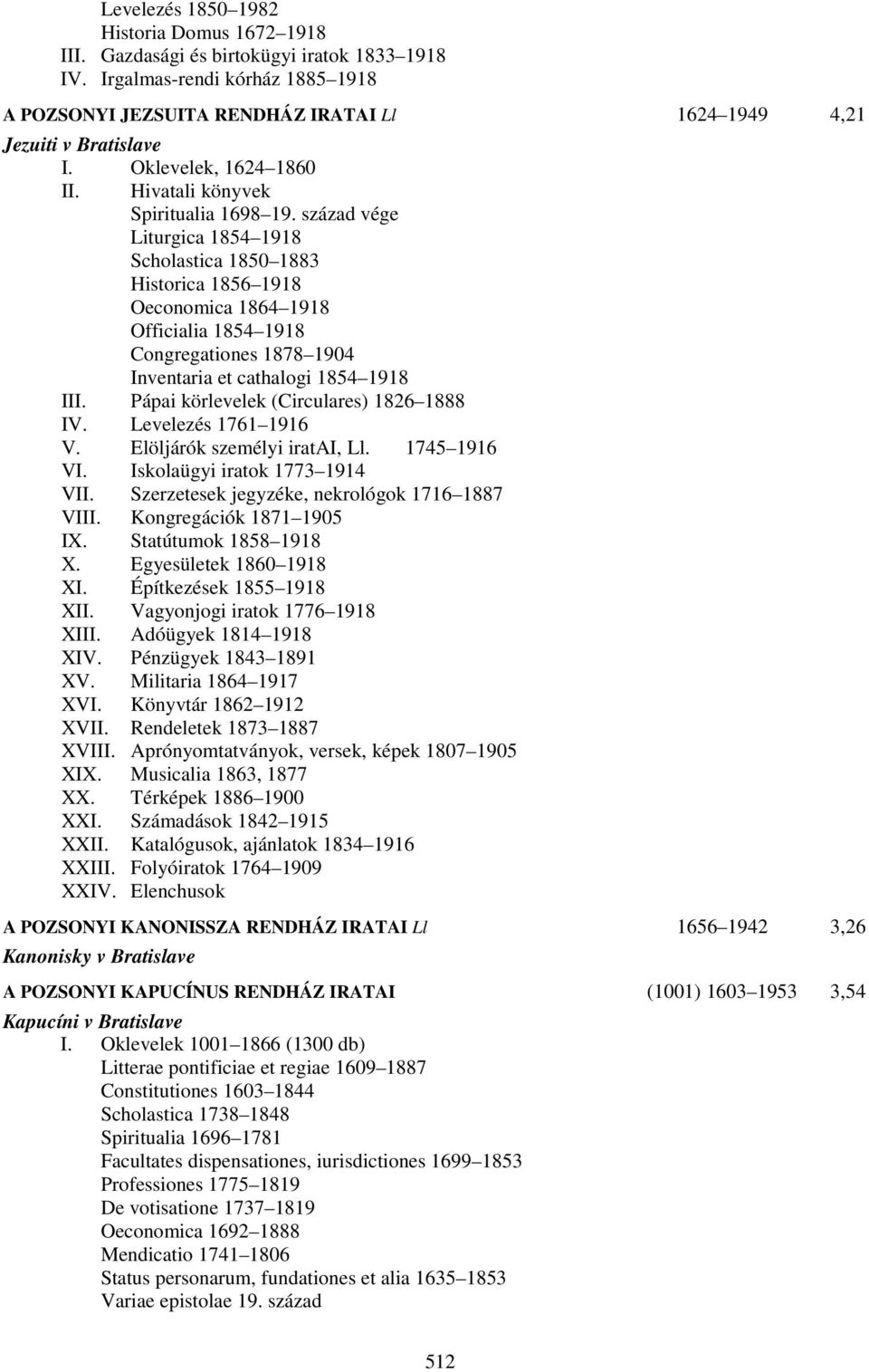 század vége Liturgica 1854 1918 Scholastica 1850 1883 Historica 1856 1918 Oeconomica 1864 1918 Officialia 1854 1918 Congregationes 1878 1904 Inventaria et cathalogi 1854 1918 III.