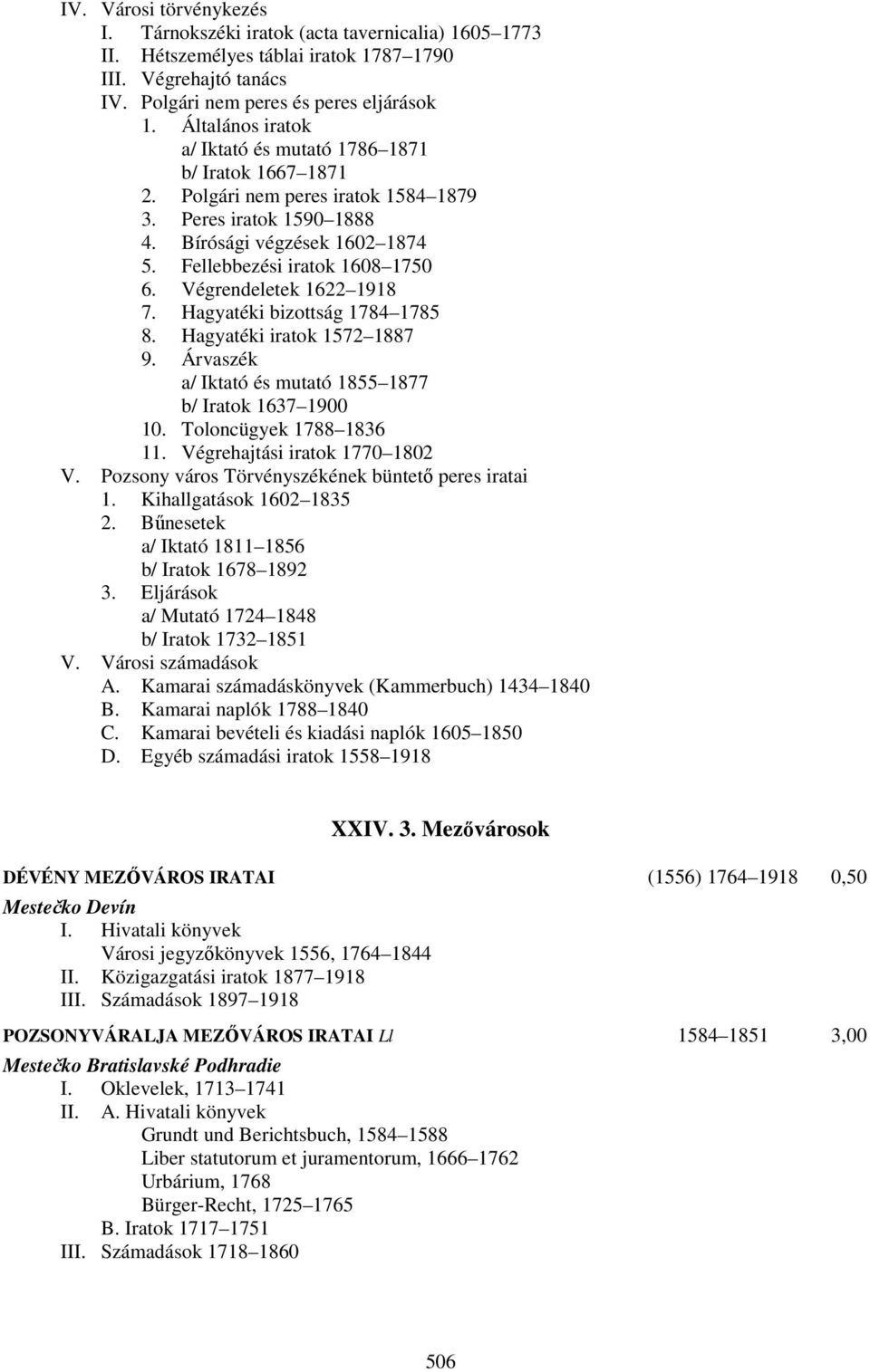 Végrendeletek 1622 1918 7. Hagyatéki bizottság 1784 1785 8. Hagyatéki iratok 1572 1887 9. Árvaszék a/ Iktató és mutató 1855 1877 b/ Iratok 1637 1900 10. Toloncügyek 1788 1836 11.