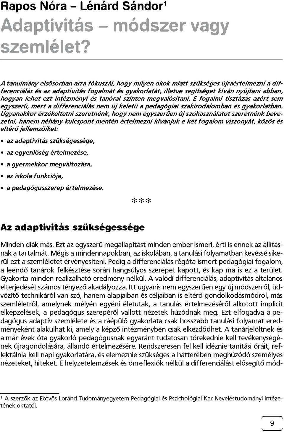 ezt intézményi és tanórai szinten megvalósítani. E fogalmi tisztázás azért sem egyszerű, mert a differenciálás nem új keletű a pedagógiai szakirodalomban és gyakorlatban.