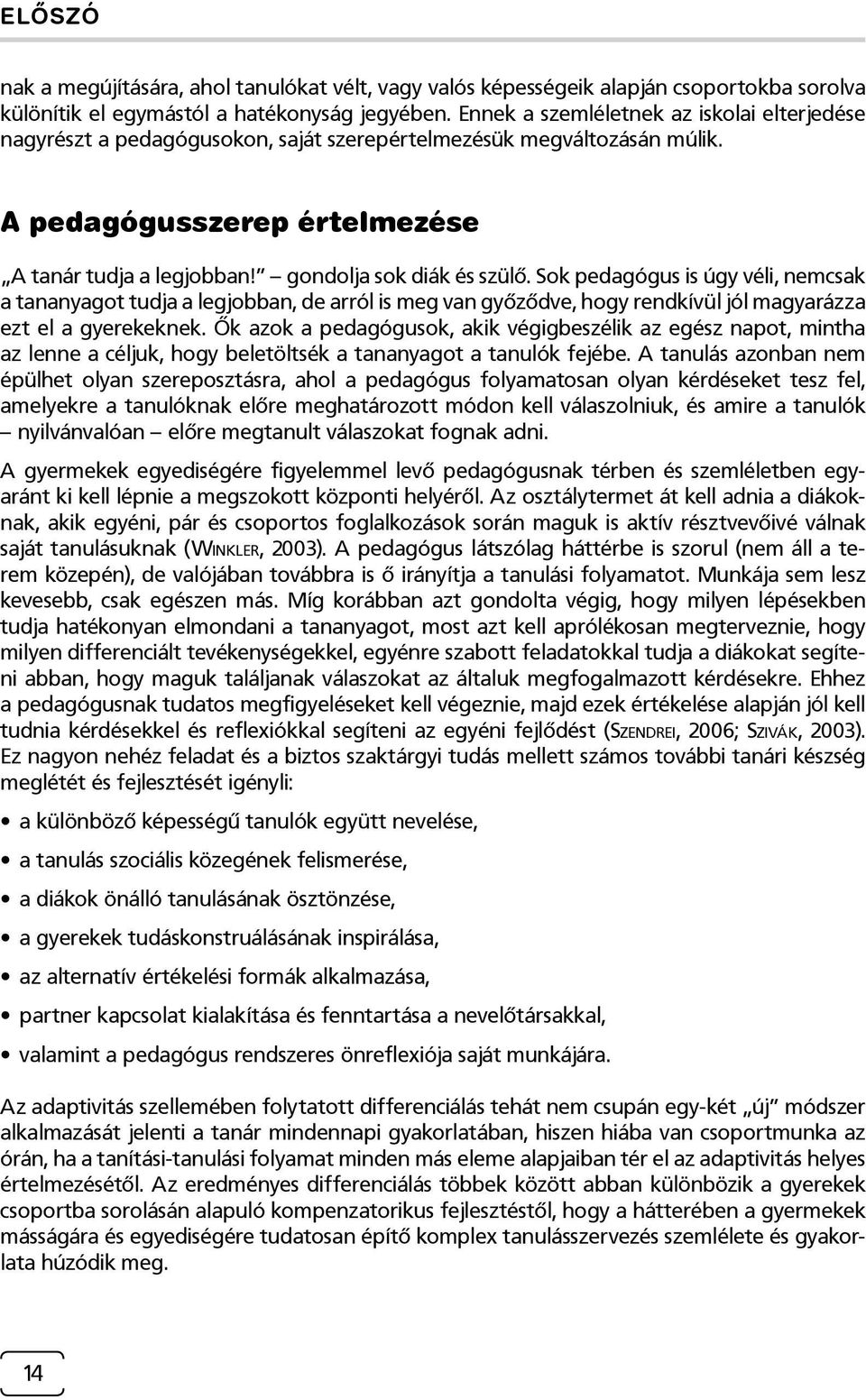 gondolja sok diák és szülő. Sok pedagógus is úgy véli, nemcsak a tananyagot tudja a legjobban, de arról is meg van győződve, hogy rendkívül jól magyarázza ezt el a gyerekeknek.