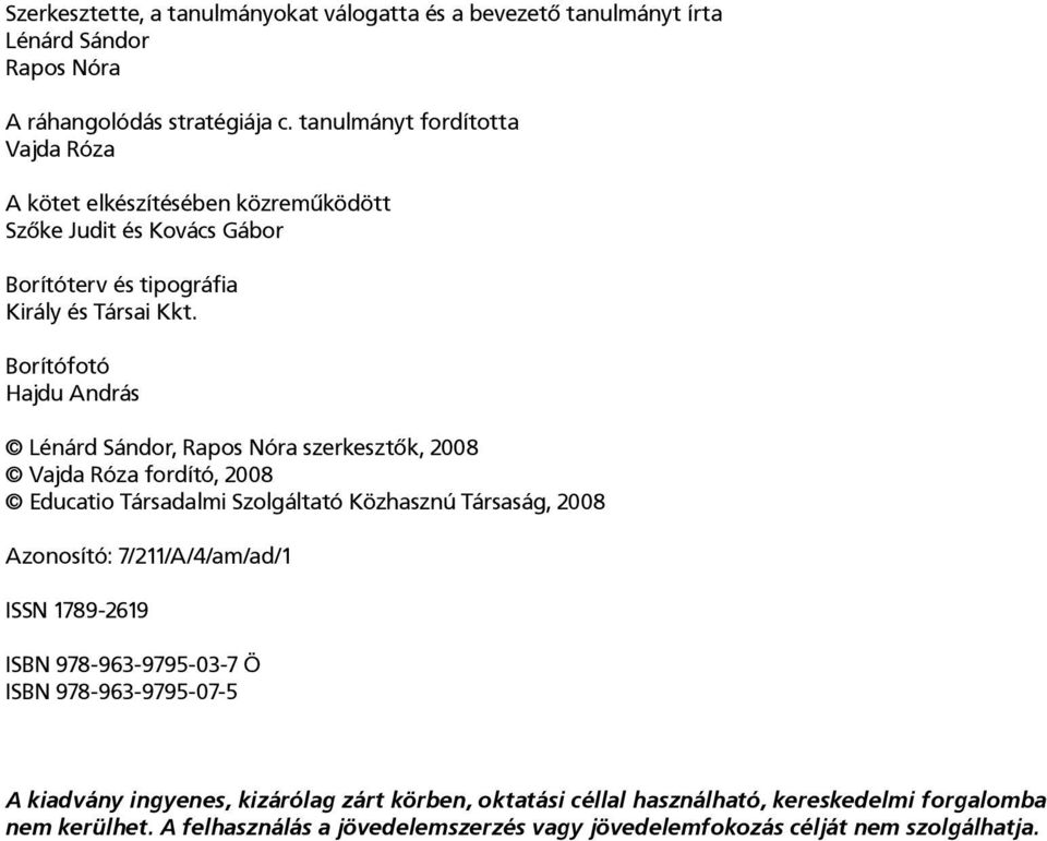 Borítófotó Hajdu András Lénárd Sándor, Rapos Nóra szerkesztők, 2008 Vajda Róza fordító, 2008 Educatio Társadalmi Szolgáltató Közhasznú Társaság, 2008 Azonosító: