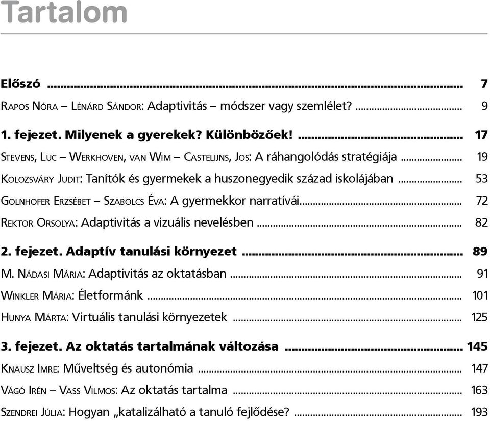 .. 53 Golnhofer Erzsébet Szabolcs Éva: A gyermekkor narratívái... 72 Rektor Orsolya: Adaptivitás a vizuális nevelésben... 82 2. fejezet. Adaptív tanulási környezet... 89 M.