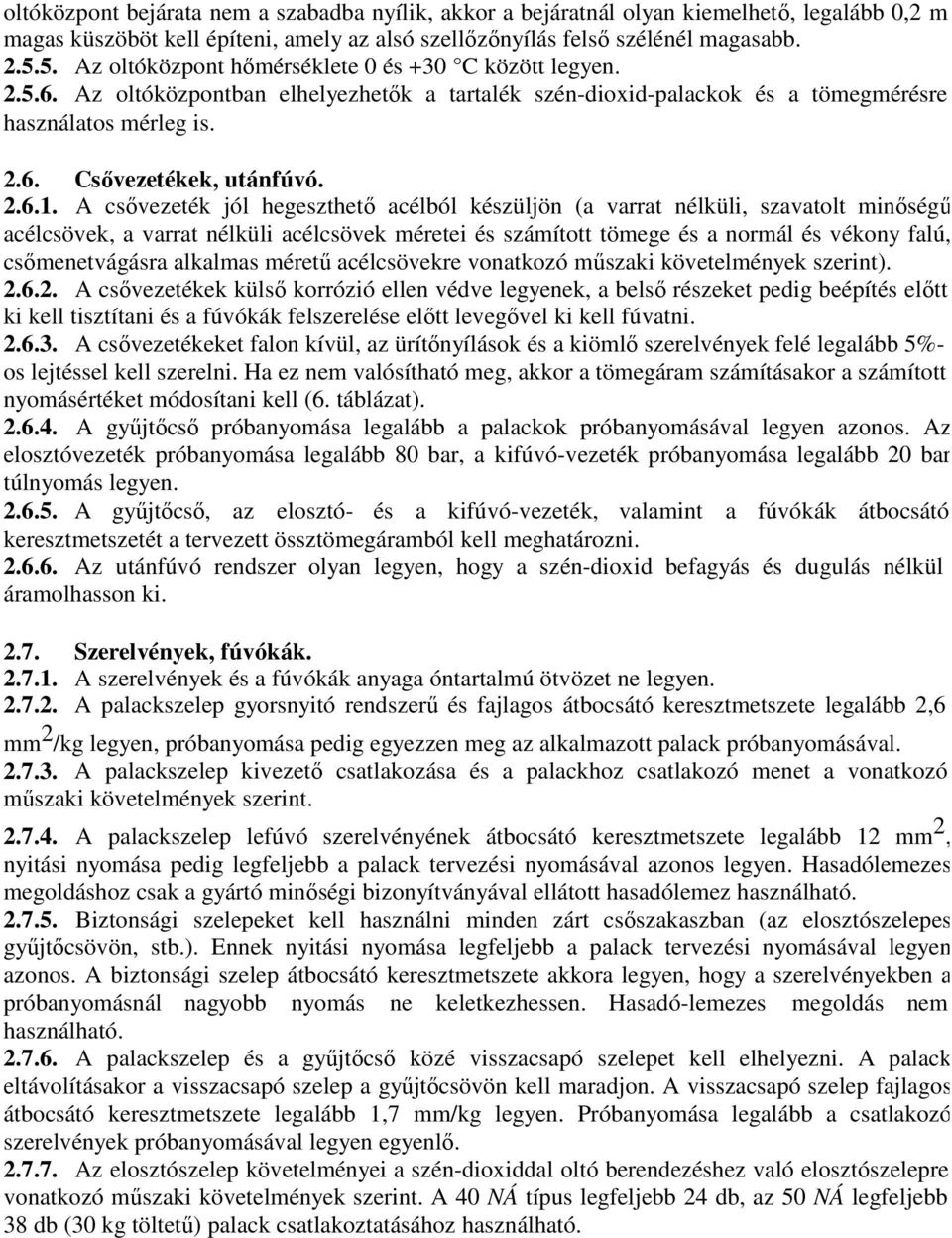 A csővezeték jól hegeszthető acélból készüljön (a varrat nélküli, szavatolt minőségű acélcsövek, a varrat nélküli acélcsövek méretei és számított tömege és a normál és vékony falú, csőmenetvágásra