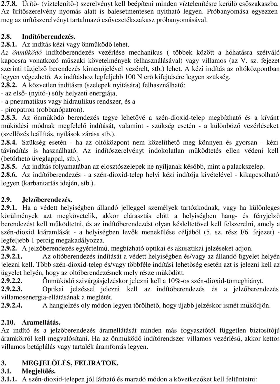 Az önműködő indítóberendezés vezérlése mechanikus ( többek között a hőhatásra szétváló kapocsra vonatkozó műszaki követelmények felhasználásával) vagy villamos (az V. sz. fejezet szerinti tűzjelző berendezés kimenőjelével vezérelt, stb.