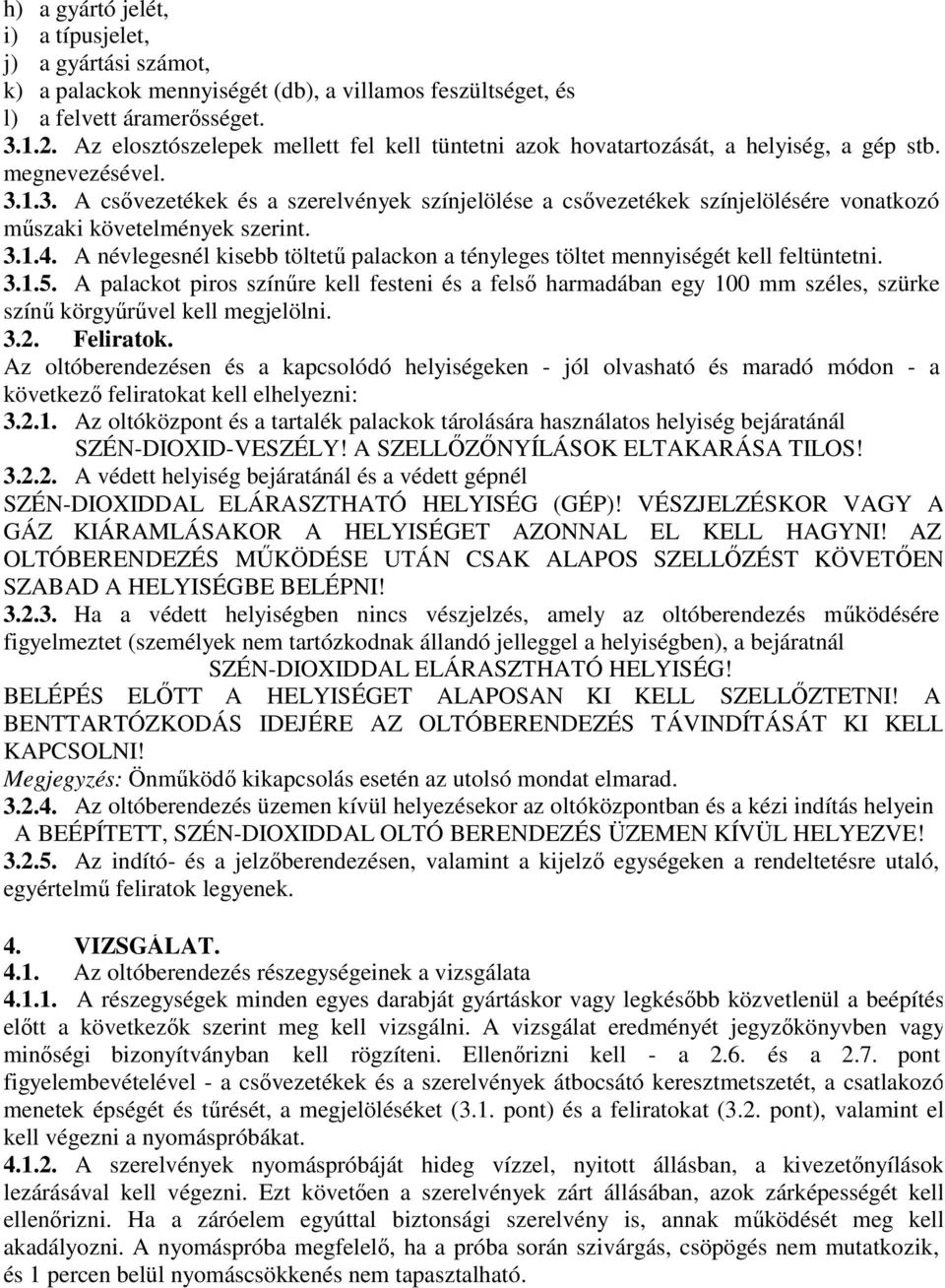 1.3. A csővezetékek és a szerelvények színjelölése a csővezetékek színjelölésére vonatkozó műszaki követelmények szerint. 3.1.4.