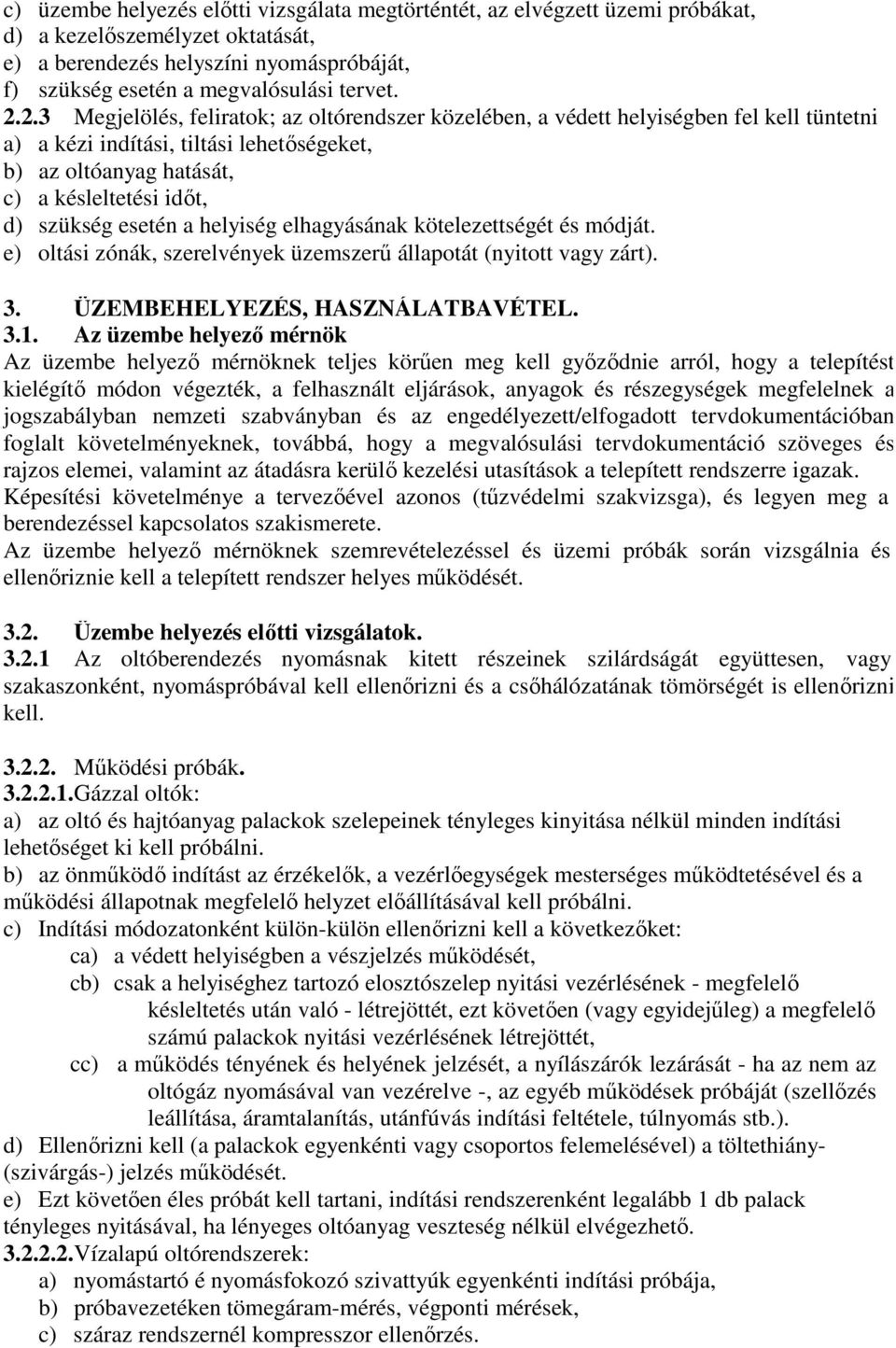 esetén a helyiség elhagyásának kötelezettségét és módját. e) oltási zónák, szerelvények üzemszerű állapotát (nyitott vagy zárt). 3. ÜZEMBEHELYEZÉS, HASZNÁLATBAVÉTEL. 3.1.