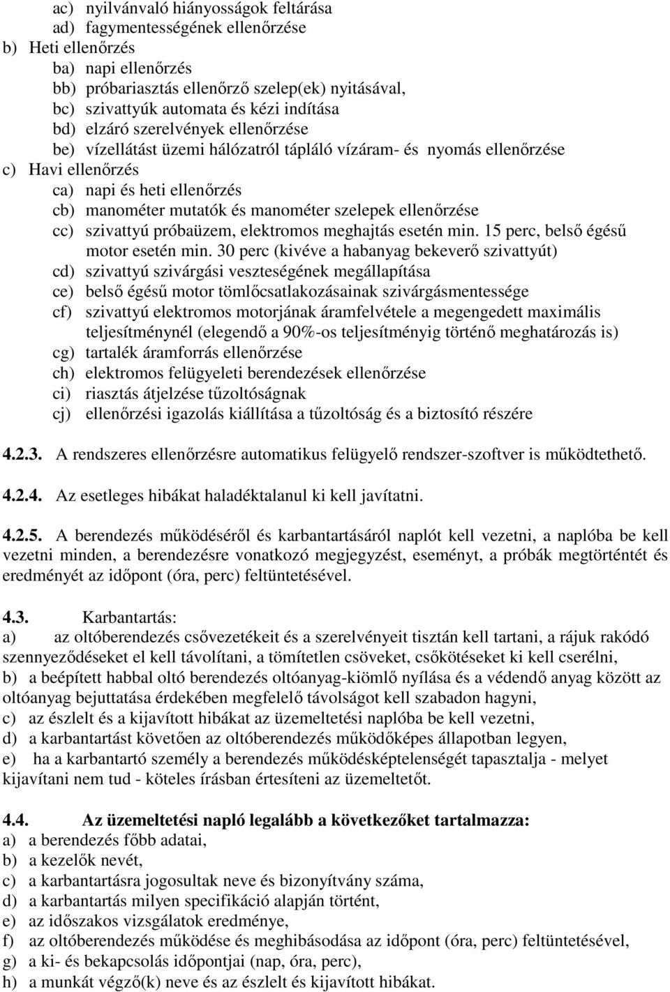 szelepek ellenőrzése cc) szivattyú próbaüzem, elektromos meghajtás esetén min. 15 perc, belső égésű motor esetén min.