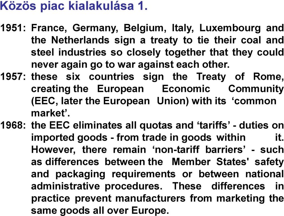 each other. 1957: these six countries sign the Treaty of Rome, creating the European Economic Community (EEC, later the European Union) with its common market.