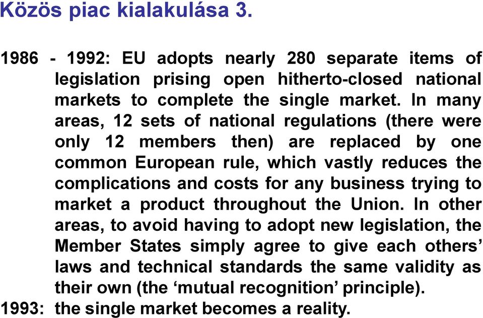 In many areas, 12 sets of national regulations (there were only 12 members then) are replaced by one common European rule, which vastly reduces the complications