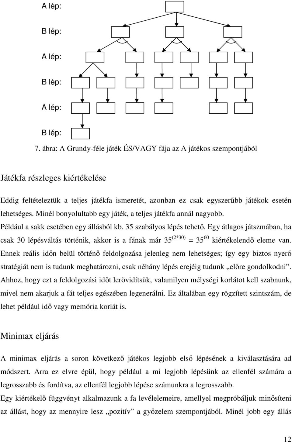 Minél bonyolultabb egy játék, a teljes játékfa annál nagyobb. Például a sakk esetében egy állásból kb. 35 szabályos lépés tehető.