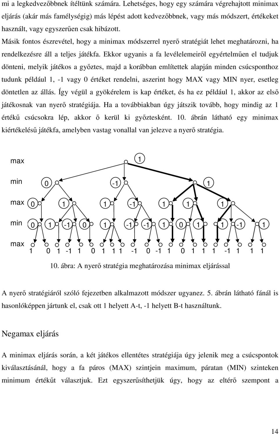 Másik fontos észrevétel, hogy a minimax módszerrel nyerő stratégiát lehet meghatározni, ha rendelkezésre áll a teljes játékfa.