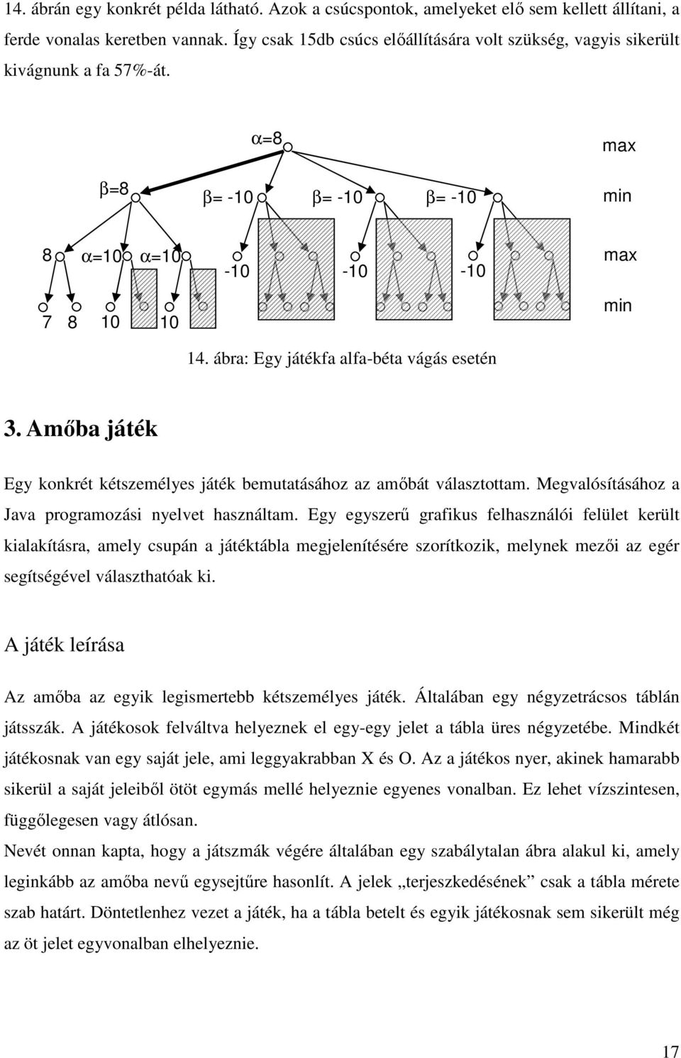 ábra: Egy játékfa alfa-béta vágás esetén 3. Amőba játék Egy konkrét kétszemélyes játék bemutatásához az amőbát választottam. Megvalósításához a Java programozási nyelvet használtam.