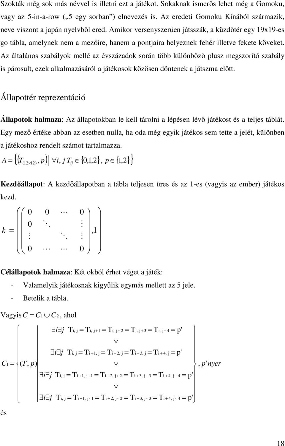 Amikor versenyszerűen játsszák, a küzdőtér egy 19x19-es go tábla, amelynek nem a mezőire, hanem a pontjaira helyeznek fehér illetve fekete köveket.