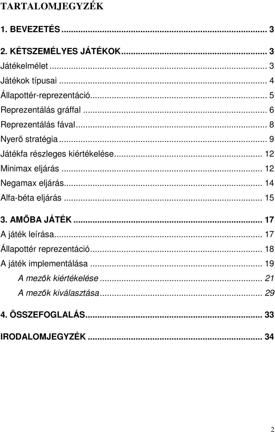 .. 12 Negamax eljárás... 14 Alfa-béta eljárás... 15 3. AMŐBA JÁTÉK... 17 A játék leírása... 17 Állapottér reprezentáció.