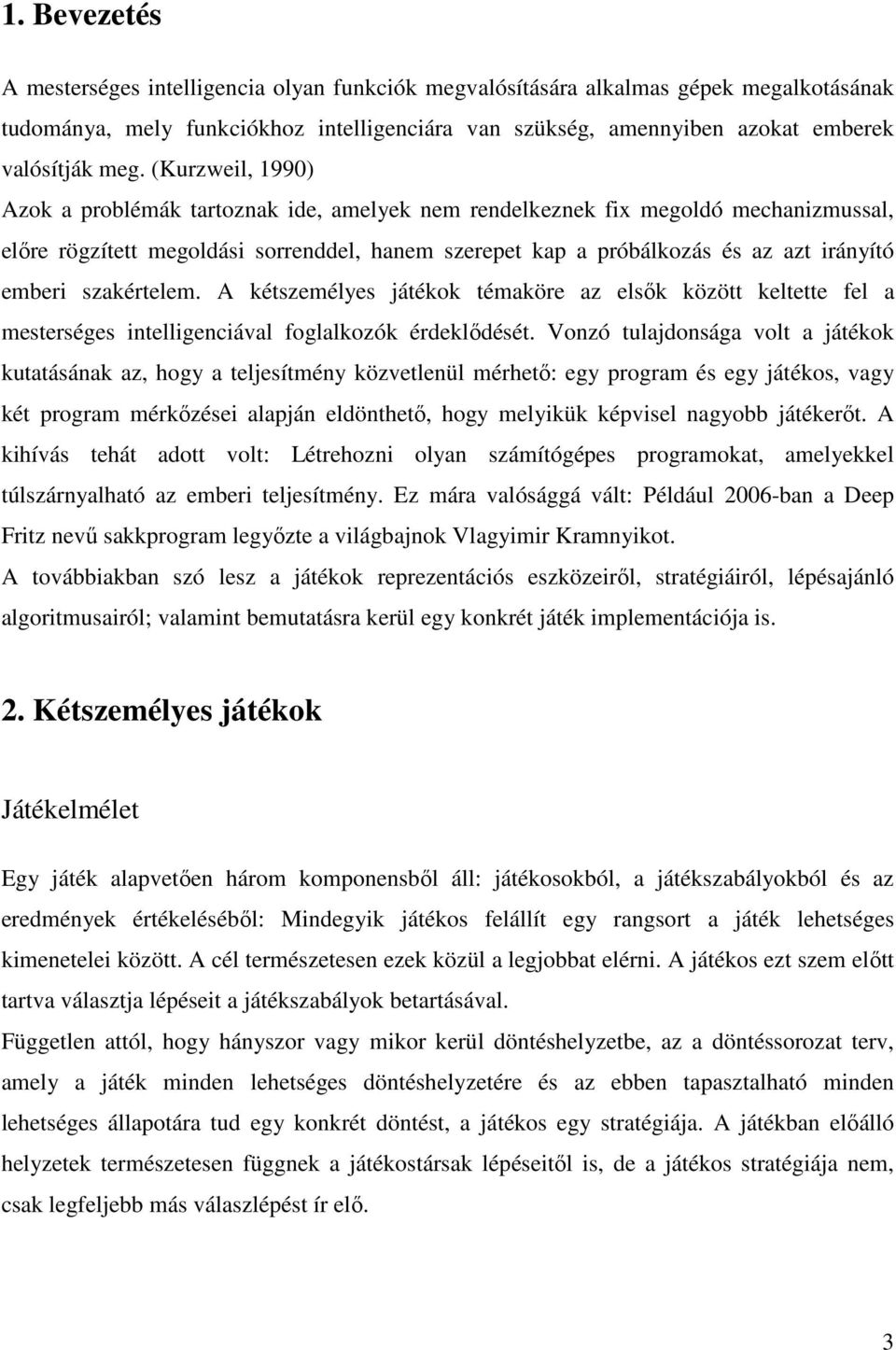 szakértelem. A kétszemélyes játékok témaköre az elsők között keltette fel a mesterséges intelligenciával foglalkozók érdeklődését.