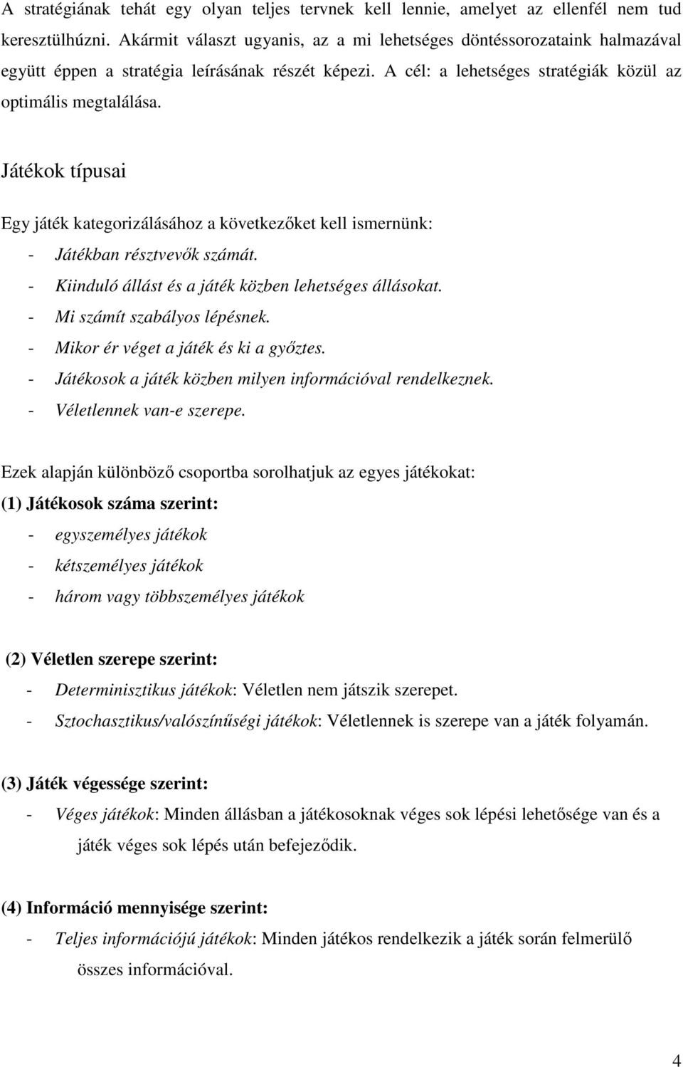 Játékok típusai Egy játék kategorizálásához a következőket kell ismernünk: - Játékban résztvevők számát. - Kiinduló állást és a játék közben lehetséges állásokat. - Mi számít szabályos lépésnek.