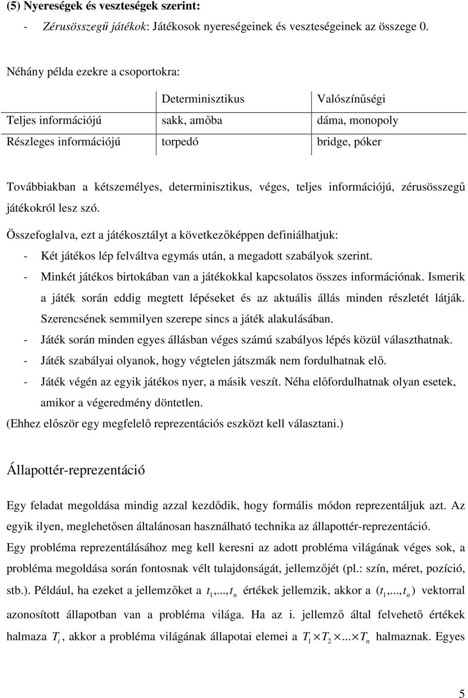 determinisztikus, véges, teljes információjú, zérusösszegű játékokról lesz szó.