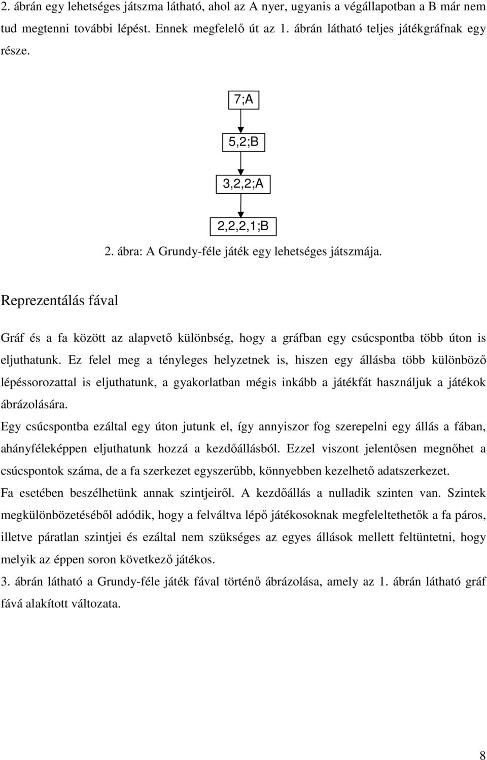 Reprezentálás fával Gráf és a fa között az alapvető különbség, hogy a gráfban egy csúcspontba több úton is eljuthatunk.