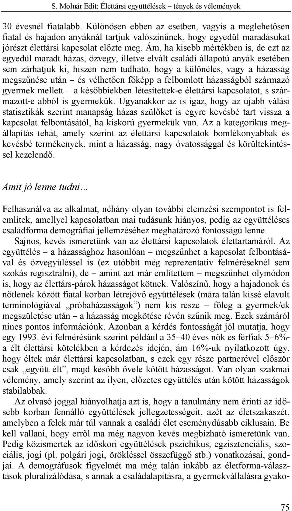 után és vélhetően főképp a felbomlott házasságból származó gyermek mellett a későbbiekben létesítettek-e élettársi kapcsolatot, s származott-e abból is gyermekük.