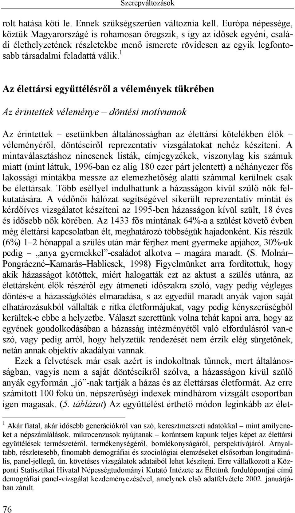 1 Az élettársi együttélésről a vélemények tükrében Az érintettek véleménye döntési motívumok Az érintettek esetünkben általánosságban az élettársi kötelékben élők véleményéről, döntéseiről