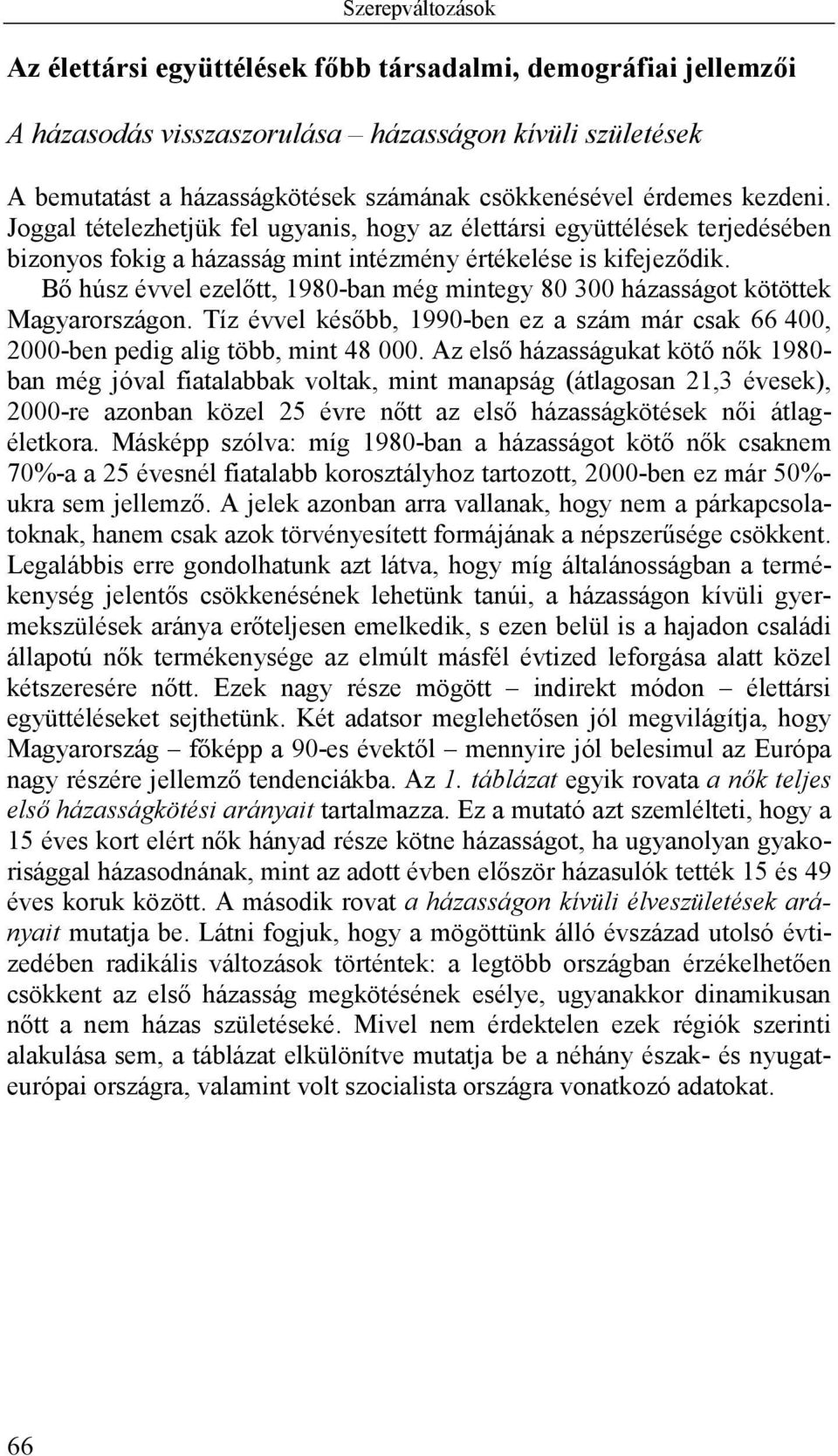 Bő húsz évvel ezelőtt, 1980-ban még mintegy 80 300 házasságot kötöttek Magyarországon. Tíz évvel később, 1990-ben ez a szám már csak 66 400, 2000-ben pedig alig több, mint 48 000.