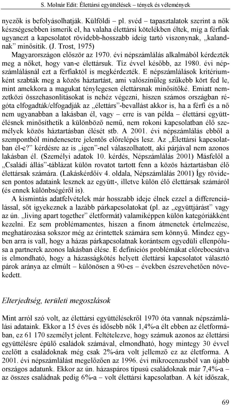 (J. Trost, 1975) Magyarországon először az 1970. évi népszámlálás alkalmából kérdezték meg a nőket, hogy van-e élettársuk. Tíz évvel később, az 1980.