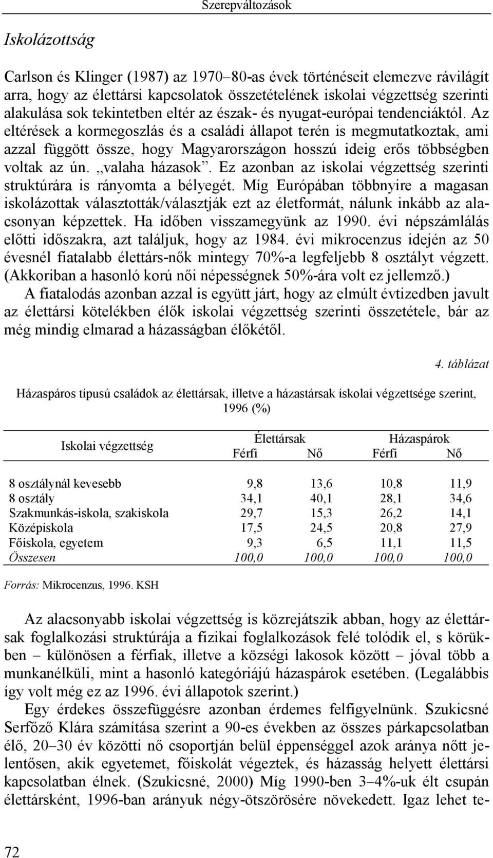 Az eltérések a kormegoszlás és a családi állapot terén is megmutatkoztak, ami azzal függött össze, hogy Magyarországon hosszú ideig erős többségben voltak az ún. valaha házasok.