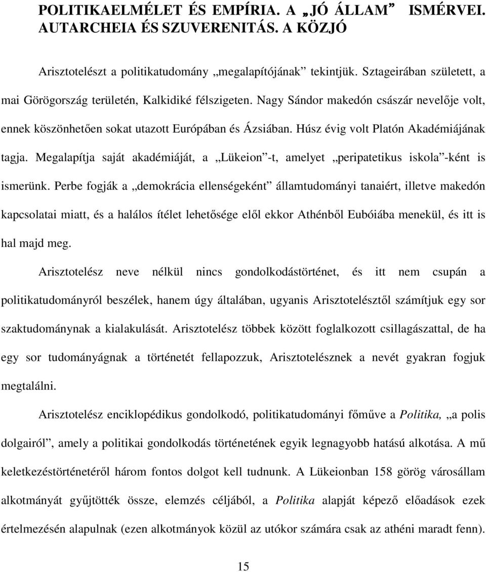 Húsz évig volt Platón Akadémiájának tagja. Megalapítja saját akadémiáját, a Lükeion -t, amelyet peripatetikus iskola -ként is ismerünk.