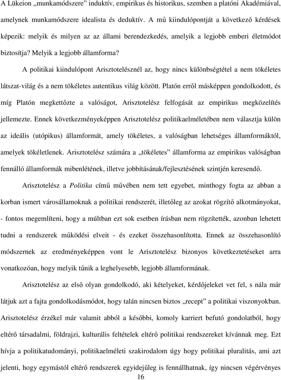 A politikai kiindulópont Arisztotelésznél az, hogy nincs különbségtétel a nem tökéletes látszat-világ és a nem tökéletes autentikus világ között.