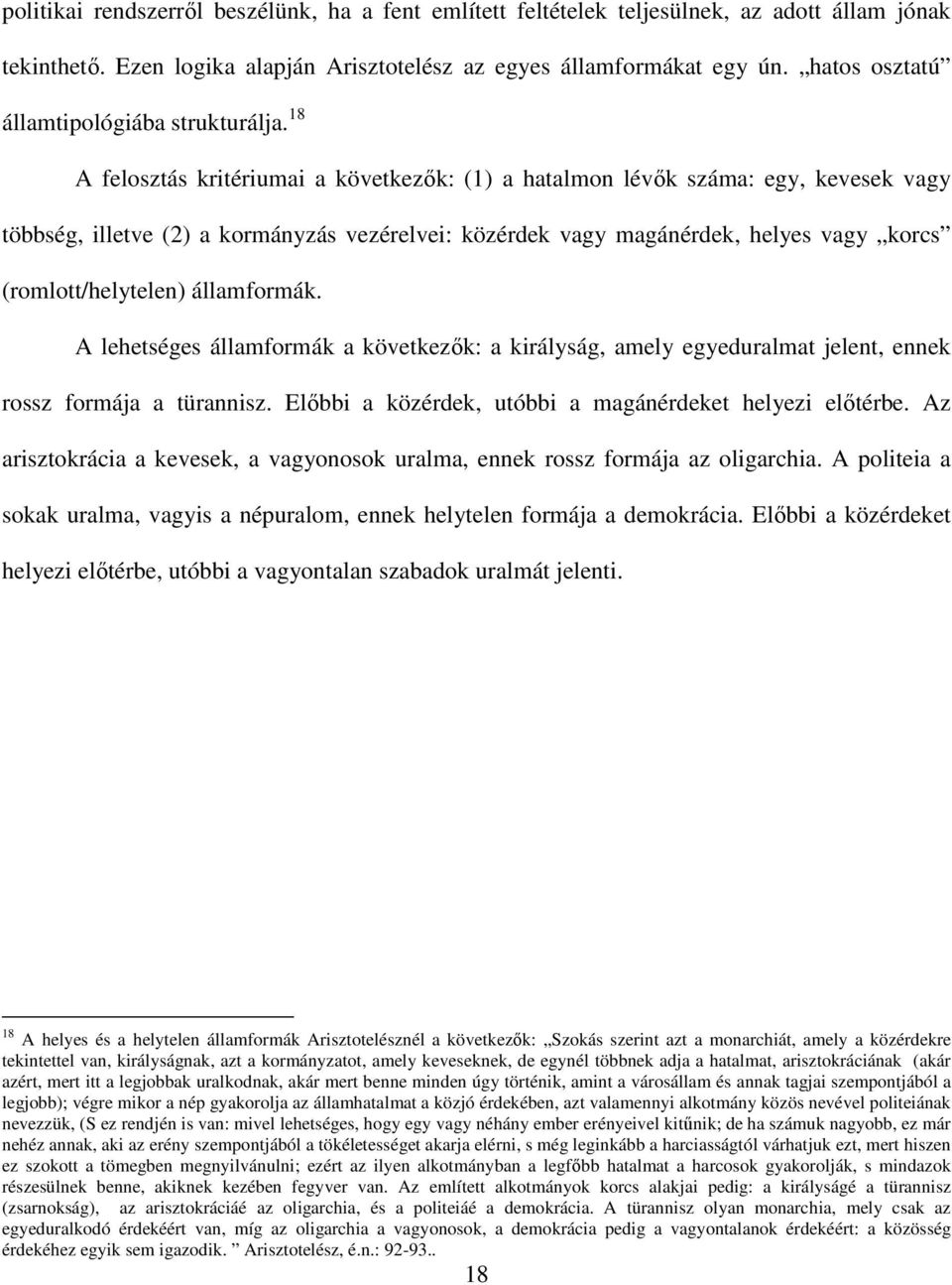 18 A felosztás kritériumai a következők: (1) a hatalmon lévők száma: egy, kevesek vagy többség, illetve (2) a kormányzás vezérelvei: közérdek vagy magánérdek, helyes vagy korcs (romlott/helytelen)