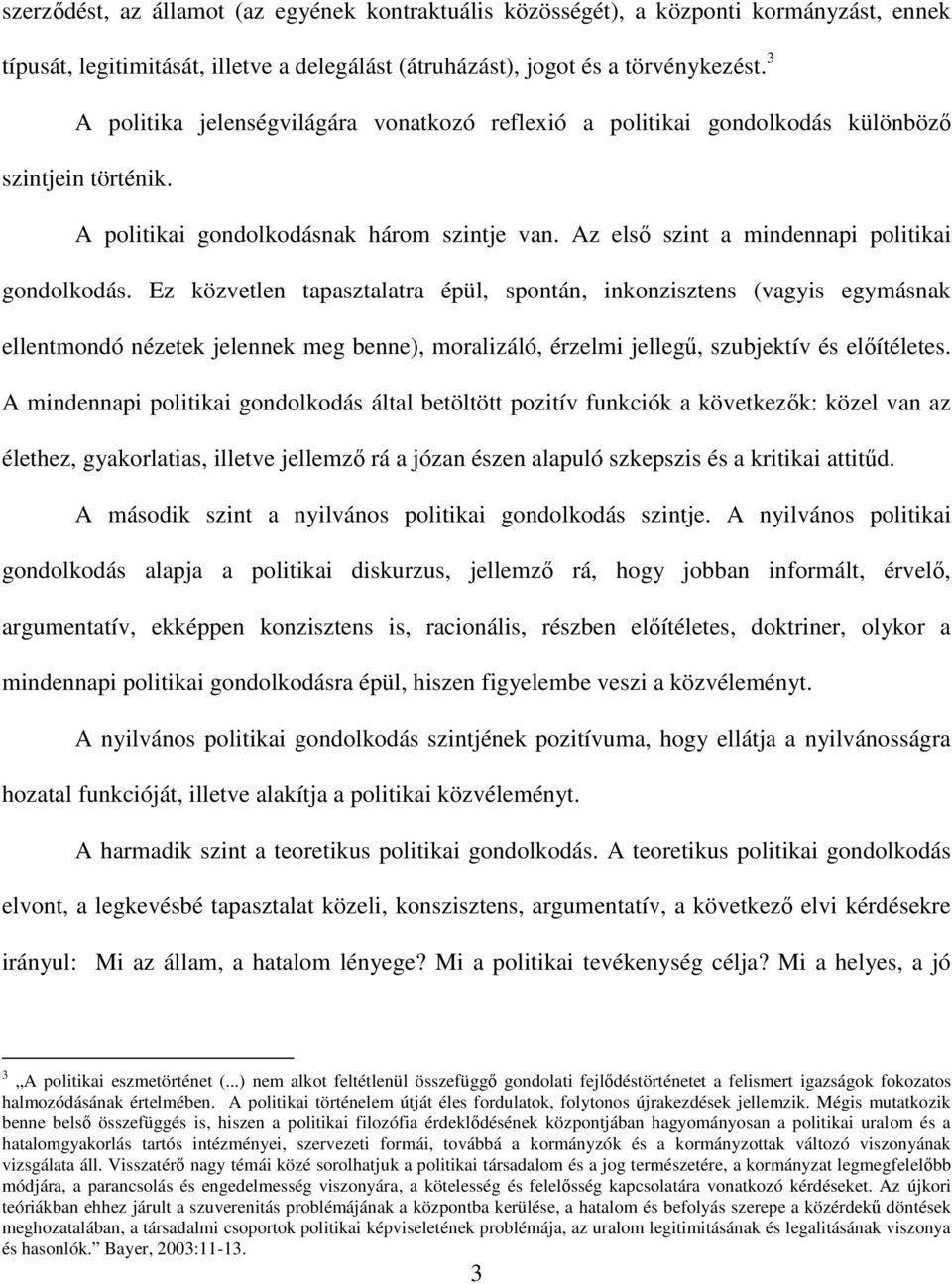 Ez közvetlen tapasztalatra épül, spontán, inkonzisztens (vagyis egymásnak ellentmondó nézetek jelennek meg benne), moralizáló, érzelmi jellegű, szubjektív és előítéletes.