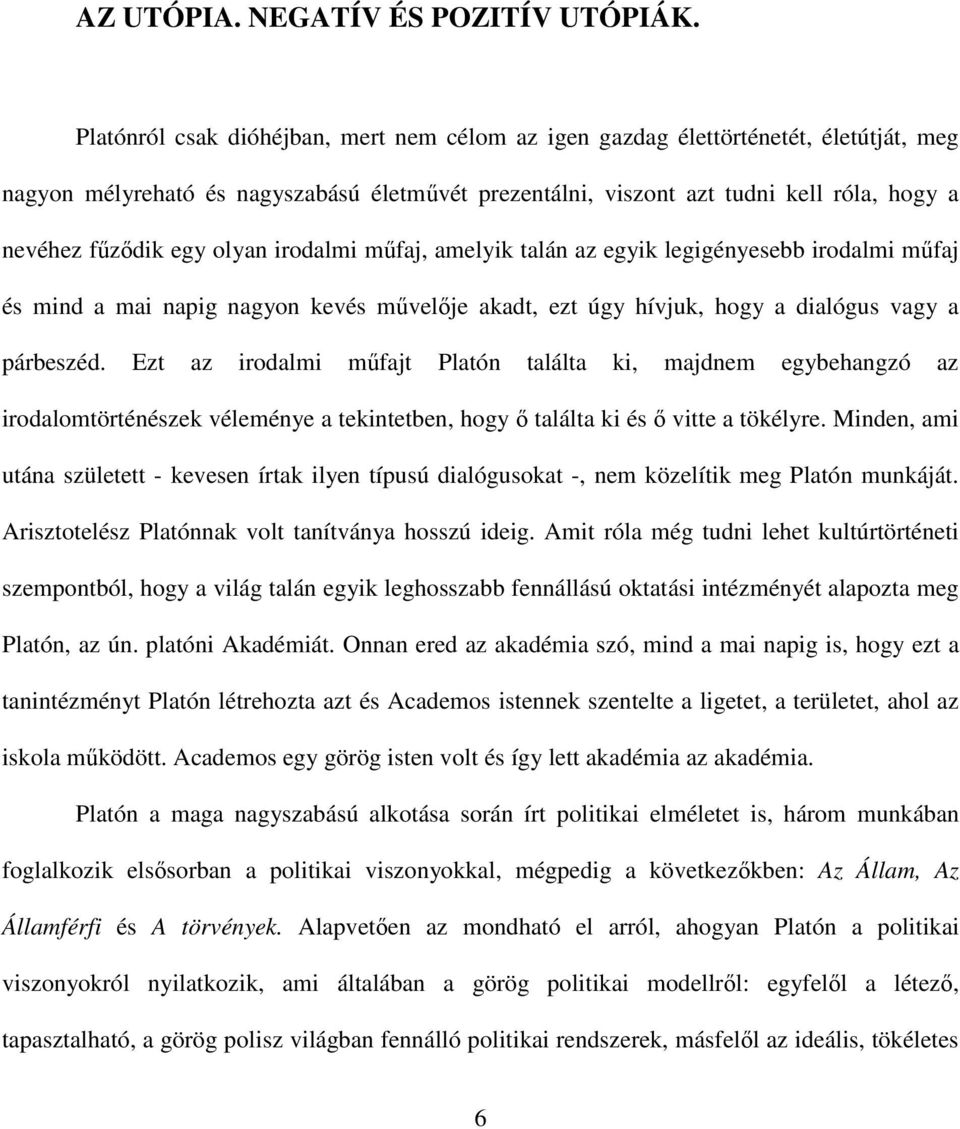 olyan irodalmi műfaj, amelyik talán az egyik legigényesebb irodalmi műfaj és mind a mai napig nagyon kevés művelője akadt, ezt úgy hívjuk, hogy a dialógus vagy a párbeszéd.