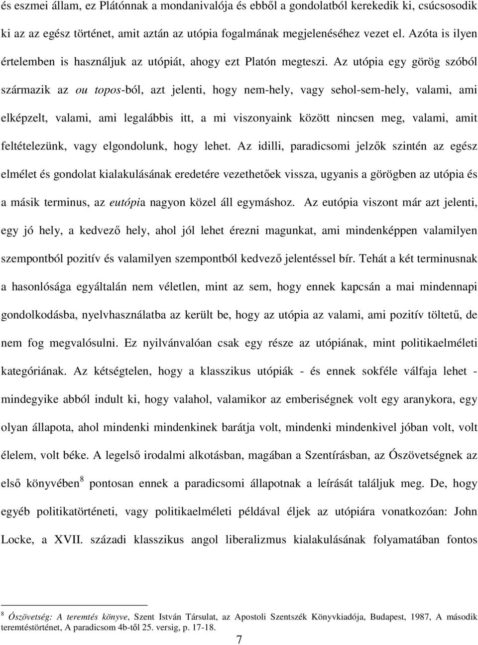 Az utópia egy görög szóból származik az ou topos-ból, azt jelenti, hogy nem-hely, vagy sehol-sem-hely, valami, ami elképzelt, valami, ami legalábbis itt, a mi viszonyaink között nincsen meg, valami,