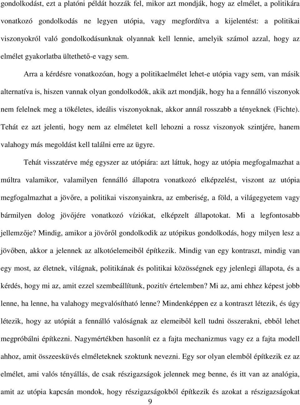 Arra a kérdésre vonatkozóan, hogy a politikaelmélet lehet-e utópia vagy sem, van másik alternatíva is, hiszen vannak olyan gondolkodók, akik azt mondják, hogy ha a fennálló viszonyok nem felelnek meg