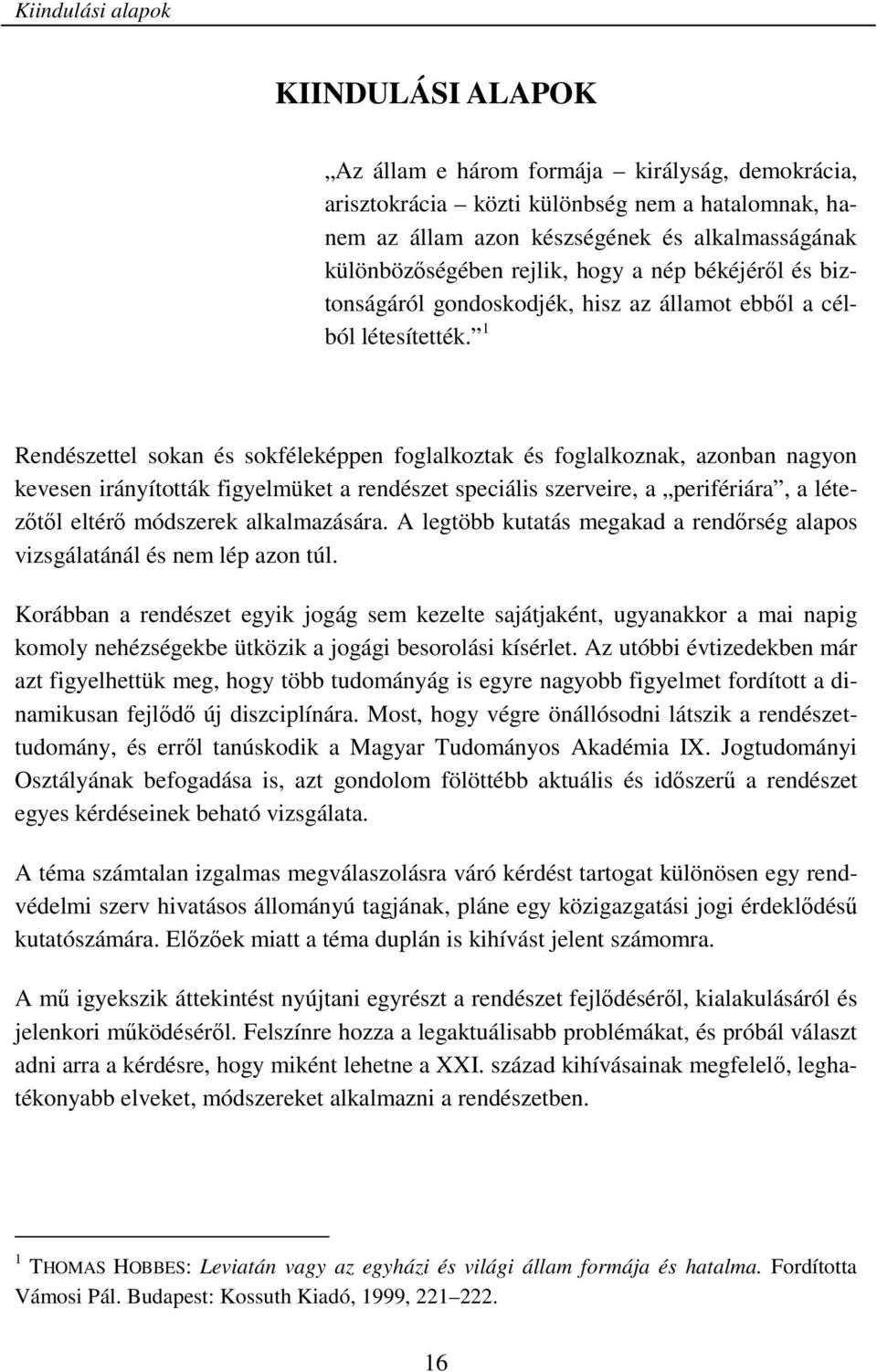 1 Rendészettel sokan és sokféleképpen foglalkoztak és foglalkoznak, azonban nagyon kevesen irányították figyelmüket a rendészet speciális szerveire, a perifériára, a létezőtől eltérő módszerek