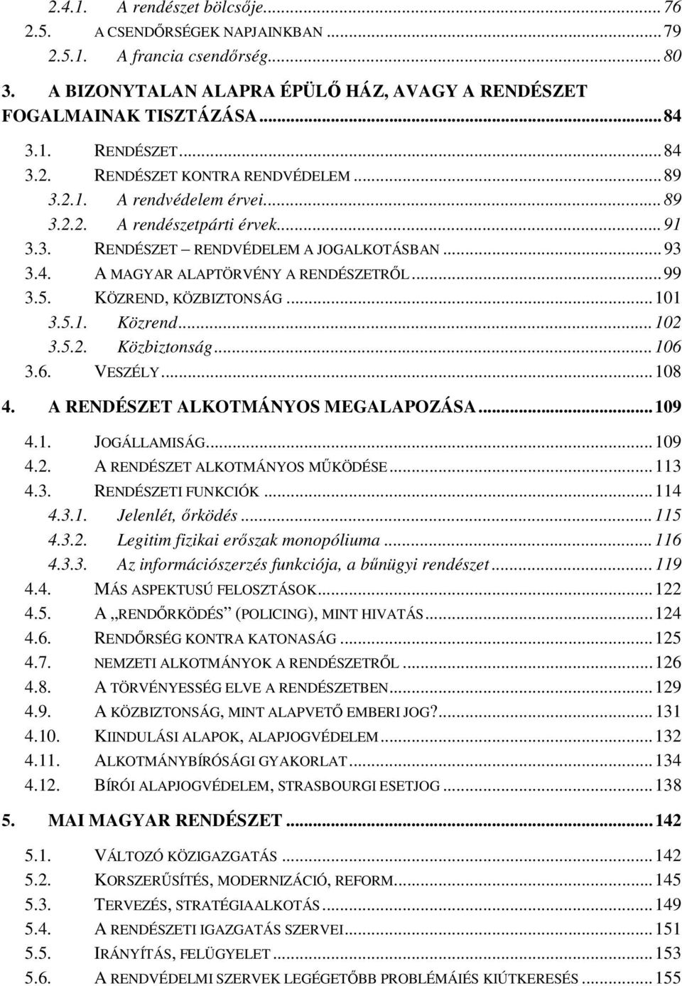 .. 101 3.5.1. Közrend... 102 3.5.2. Közbiztonság... 106 3.6. VESZÉLY... 108 4. A RENDÉSZET ALKOTMÁNYOS MEGALAPOZÁSA... 109 4.1. JOGÁLLAMISÁG... 109 4.2. A RENDÉSZET ALKOTMÁNYOS MŰKÖDÉSE... 113 4.3. RENDÉSZETI FUNKCIÓK.