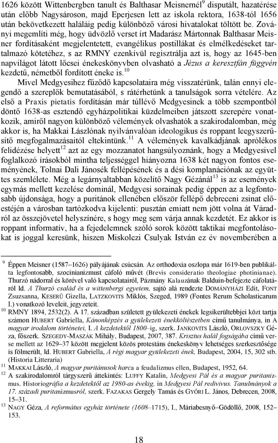 Zoványi megemlìti még, hogy üdvözlő verset ìrt Madarász Mártonnak Balthasar Meisner fordìtásaként megjelentetett, evangélikus postillákat és elmélkedéseket tartalmazó kötetéhez, s az RMNY ezenkìvül