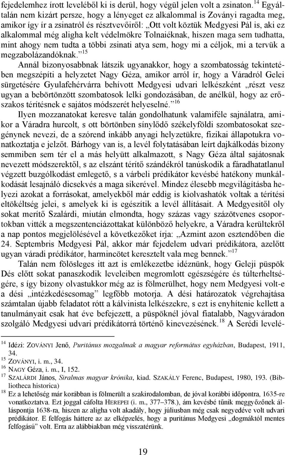 védelmökre Tolnaiéknak, hiszen maga sem tudhatta, mint ahogy nem tudta a többi zsinati atya sem, hogy mi a céljok, mi a tervük a megzabolázandóknak.