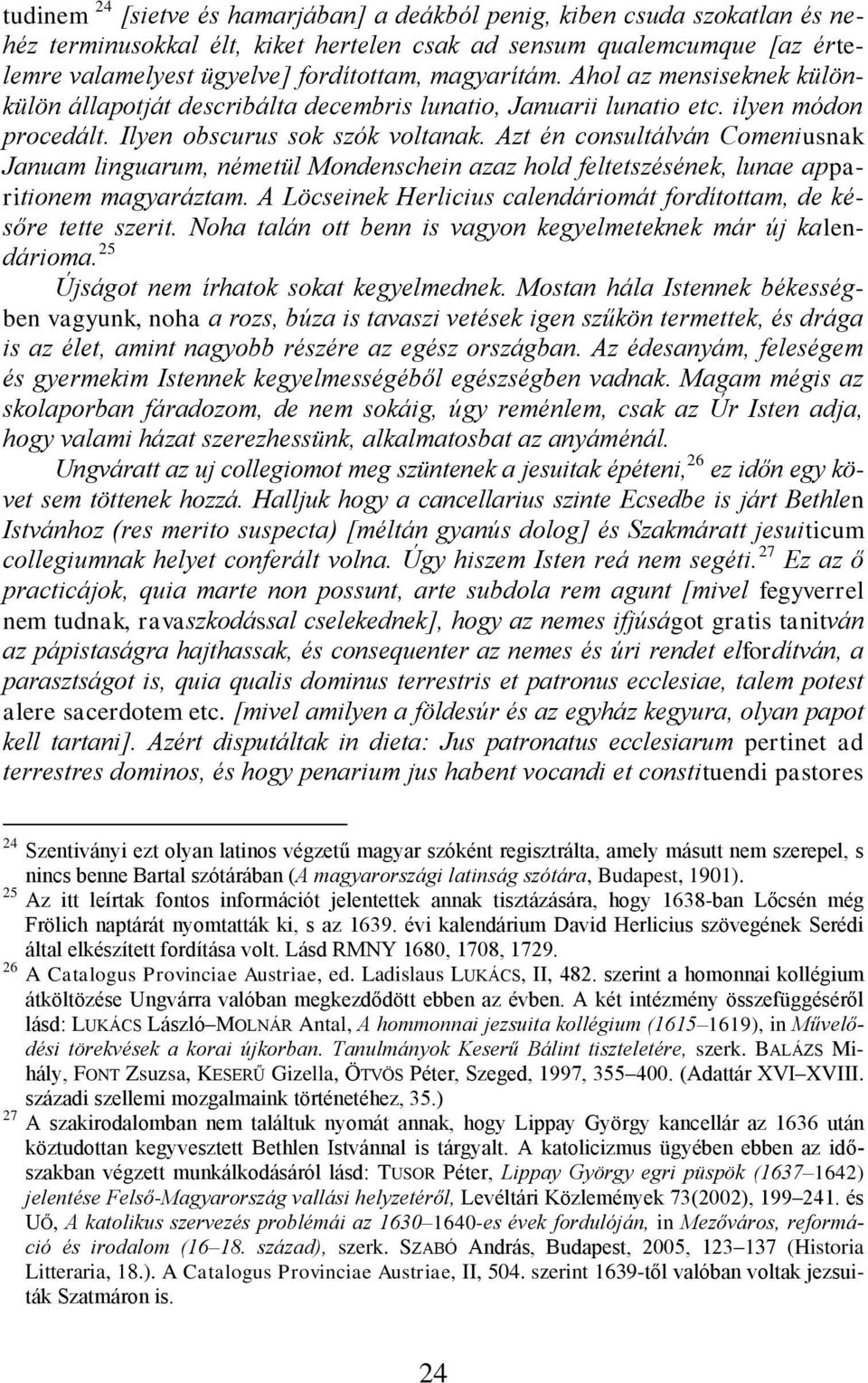 Azt én consultálván Comeniusnak Januam linguarum, németül Mondenschein azaz hold feltetszésének, lunae apparitionem magyaráztam.